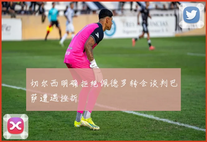切尔西明确拒绝佩德罗转会谈判巴萨遭遇挫折